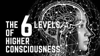 The Six Levels of Higher Consciousness - Journey to Enlightenment