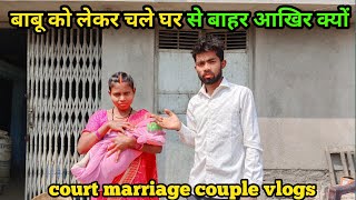 बाबू को लेकर चले घर से बाहर आखिर क्यों#courtmarriagecouplevlog