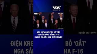 Điện Kremlin tuyên bố Nga sẵn sàng bắn hạ F-16 mà Hà Lan chuyển giao cho Ukraine | Báo Điện tử VOV