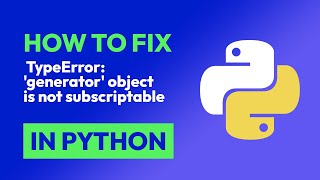 How to fix TypeError: 'generator' object is not subscriptable in Python