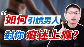 如何引诱男人对你痴迷上瘾？