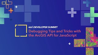 Debugging Tips and Tricks with the ArcGIS API for JavaScript