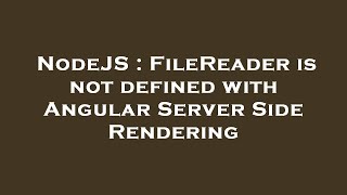 NodeJS : FileReader is not defined with Angular Server Side Rendering