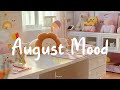 [Playlist] August Mood 🌻 Positive songs to start your day - Songs to boost your mood