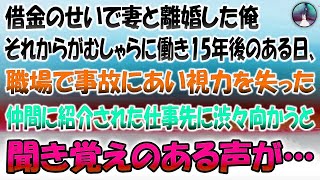 【感動する話】借金のせいで妻と離婚。その後がむしゃらに仕事をして15年のある日、職場で事故にあい視力を失っていた俺は、仲間に紹介された仕事先に渋々行ってみると聞き覚えのある声が...