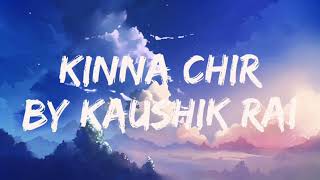 KINNA CHIR BY KAUSHIK RAI LYRICS