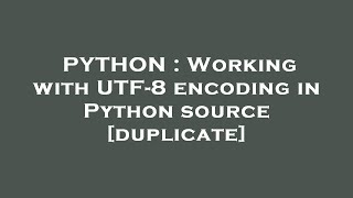PYTHON : Working with UTF-8 encoding in Python source