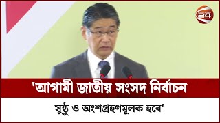 'আগামী জাতীয় সংসদ নির্বাচন সুষ্ঠু ও অংশগ্রহণমূলক হবে' | Channel 24