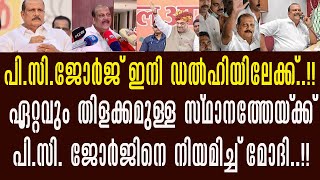 പി.സി.ജോർജ് ഇനി ഡൽഹിയിലേക്ക്; ഏറ്റവും തിളക്കമുള്ള സ്ഥാനത്തേയ്ക്ക് പി.സി.യെ നിയമിക്കുന്നു!!