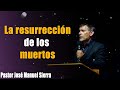 la resurrección de los muertos pastor josé manuel sierra