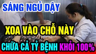 Đừng Tốn Tiền Đi Viện, Sáng Ngủ Dậy Cứ Vỗ Vào 3 Chỗ Này Bách Bệnh Tiêu Tan, Hồi Sinh Gan Thận Khỏe