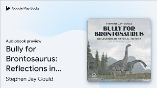 Bully for Brontosaurus: Reflections in Natural… by Stephen Jay Gould · Audiobook preview