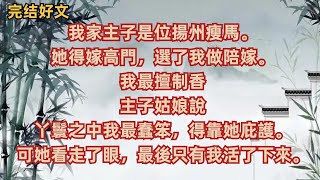 我家主子是位揚州瘦馬。她得嫁高門，選了我做陪嫁。我最擅制香主子姑娘說丫鬟之中我最蠢笨，得靠她庇護。可她看走了眼，最後只有我活了下來。