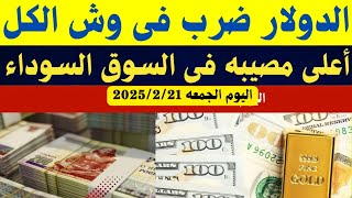 الدولار فى السوق السوداء | اسعارالدولاروالعملات اليوم الجمعه21-2-2025في مصر