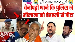 मधुबनी बेनीपट्टी थाना कि पुलिस बेरहमी से मौलाना को पीटा | Real News |  Madhubani Benipatti News