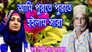 আমি পুরতে পুরতে হইলাম সারা।। কন্ঠ শিল্পী রতন সরকার।।