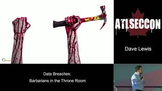 AtlSecCon 2018 - Dave Lewis - Data Breaches: Barbarians in the Throne Room
