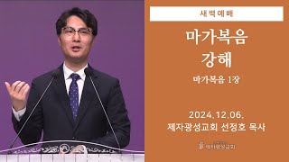 2024-12-06 새벽예배 (마가복음 강해 - 마가복음 1장) - 선정호 목사