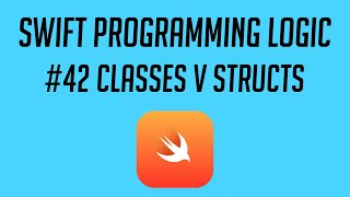 Swift Programming Logic, #42: Classes V Structs