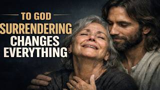 Surrendering to God Changes Everything… Here’s How