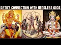 केतु महादशा का अनसुना सच😱 केतु को काबू करते हैं ये सरकटे देवता। Ketu’s connection with Headless Gods