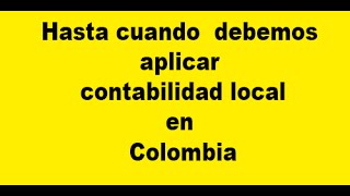 Hasta Cuando Debemos Aplicar Contabilidad Local 2649    en Colombia según decreto 2548 de 2014