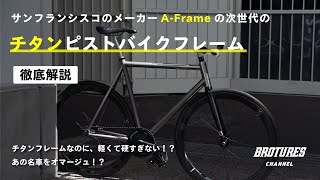 【徹底解説】次世代のチタンピストバイクフレーム 、A-Frame 