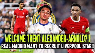 WELCOME TRENT ALEXANDER-ARNOLD ‼️ REAL MADRID WANT TO RECRUIT LIVERPOOL STAR‼️