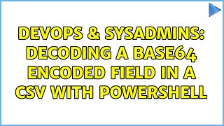 DevOps & SysAdmins: Decoding a base64 encoded field in a csv with powershell