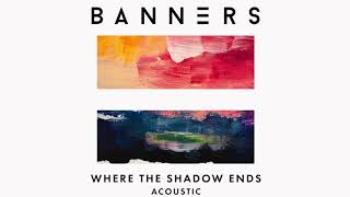 BANNERS - Where The Shadow Ends (Acoustic / Audio)