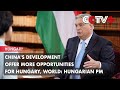 China's Development Offer More Opportunities for Hungary, World: Hungarian PM