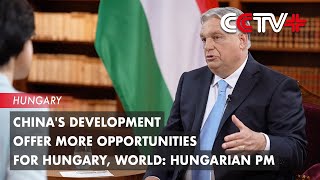 China's Development Offer More Opportunities for Hungary, World: Hungarian PM