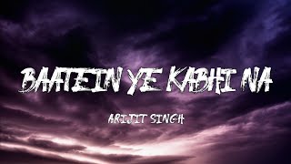 Baatein Ye Kabhi Na - Arijit Singh (Lyrics)