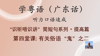 学粤语学广东话，迅速提高听力口语，识听唔识讲，简短句系列，第四堂课：有关俗语“鬼”之二（提高篇）