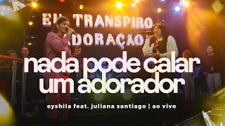 Eyshila feat. Juliana Santiago - Nada Pode Calar Um Adorador (Ao Vivo)