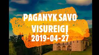 PAGANYK SAVO VISUREIGĮ 2019 04 27