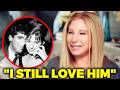 At 85, Barbara Streisand Finally Confesses He Was the Love of Her Life