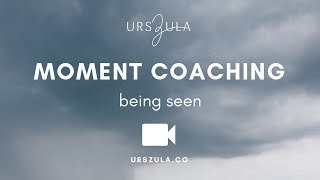 MOMENT COACHING QUESTION | Being Seen