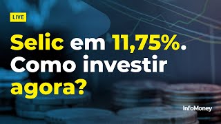 Selic sobe para 11,75%. Como investir agora?