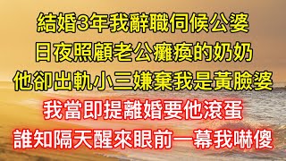 結婚3年我辭職伺候公婆，日夜照顧老公癱瘓的奶奶，他卻出軌小三嫌棄我是黃臉婆，我當即提離婚要他滾蛋，誰知隔天醒來眼前一幕我嚇傻