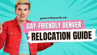 Gay-Friendly Denver, Colorado: A Guide To Relocating And Finding Your Queer Community!