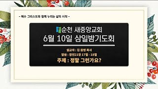 순천새중앙교회 삼일밤기도회 06월 10일 주제 : 정말 그런가요?