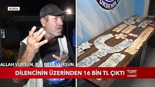 Dilencinin Üzerinden 16 Bin TL Çıktı