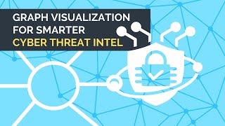 Smarter cyber threat intelligence with graph visualization