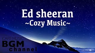 Ed Sheeran Cover  - Cozy Music For Sleep, Study, Work - Chill Out Music