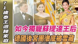 71歲泰王回歸家庭，如今獨寵蘇提達王後，德國後宮團徹底被雪藏！|泰王瑪哈|詩妮娜|西拉米|思蕊梵|蘇提達|帕查拉|提幫功|詩琳通|劈裏啪啦說|