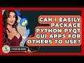 Can I Easily Package Python PyQt GUI Apps For Others To Use? - Python Code School