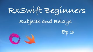 RxSwift Beginners Episode 3 - Subjects and Relays