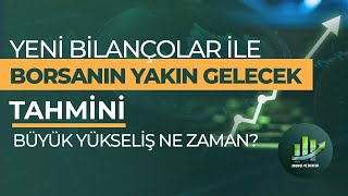 YENİ BİLANÇOLAR İLE BORSANIN YAKIN GELECEK TAHMİNİ