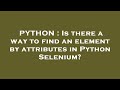 PYTHON : Is there a way to find an element by attributes in Python Selenium?
